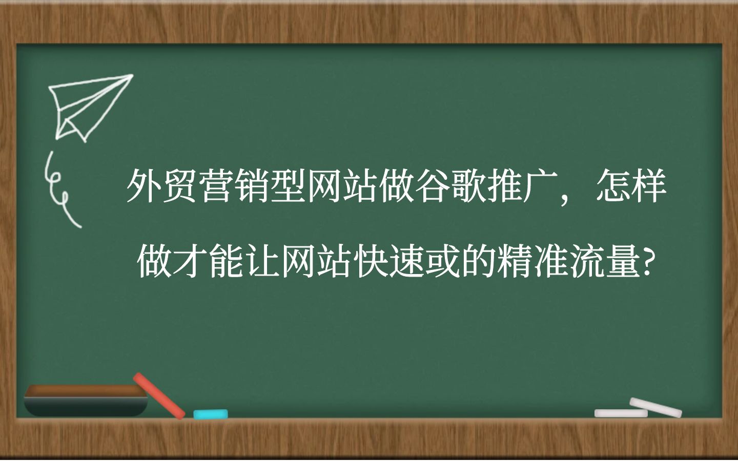 外贸营销型网站做谷歌推广，怎样做才能让网站快速或的精准流量?