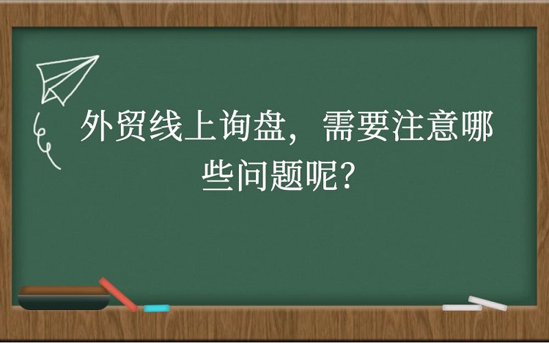 外贸线上询盘，需要注意哪些问题呢？