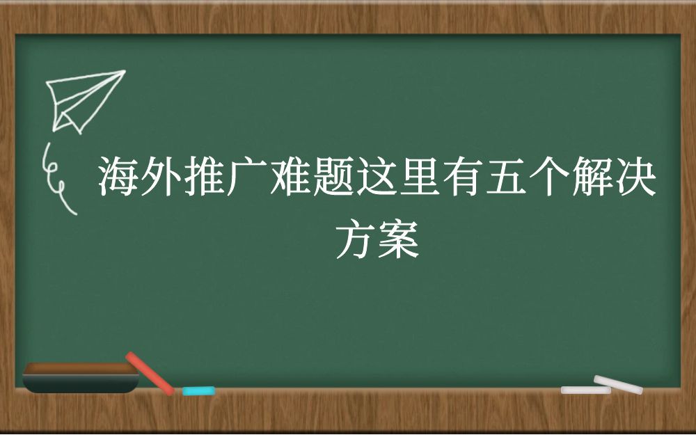 海外推广难题这里有五个解决方案！