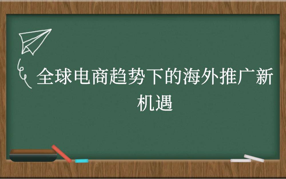 全球电商趋势下的海外推广新机遇