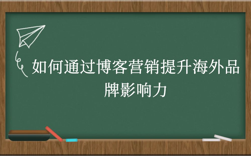 如何通过博客营销提升海外品牌影响力