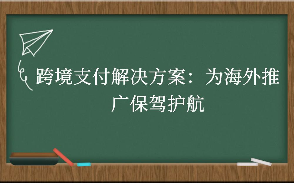 跨境支付解决方案：为海外推广保驾护航