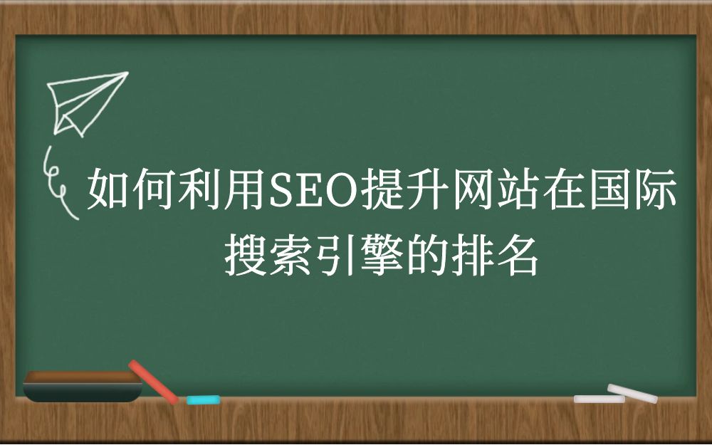 如何利用SEO提升网站在国际搜索引擎的排名