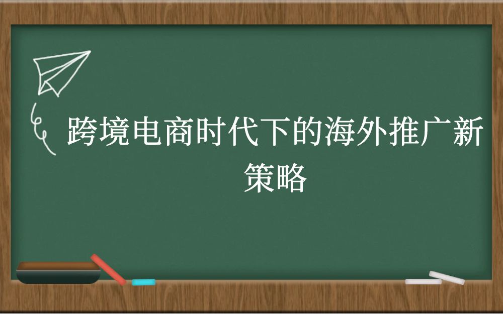 跨境电商时代下的海外推广新策略