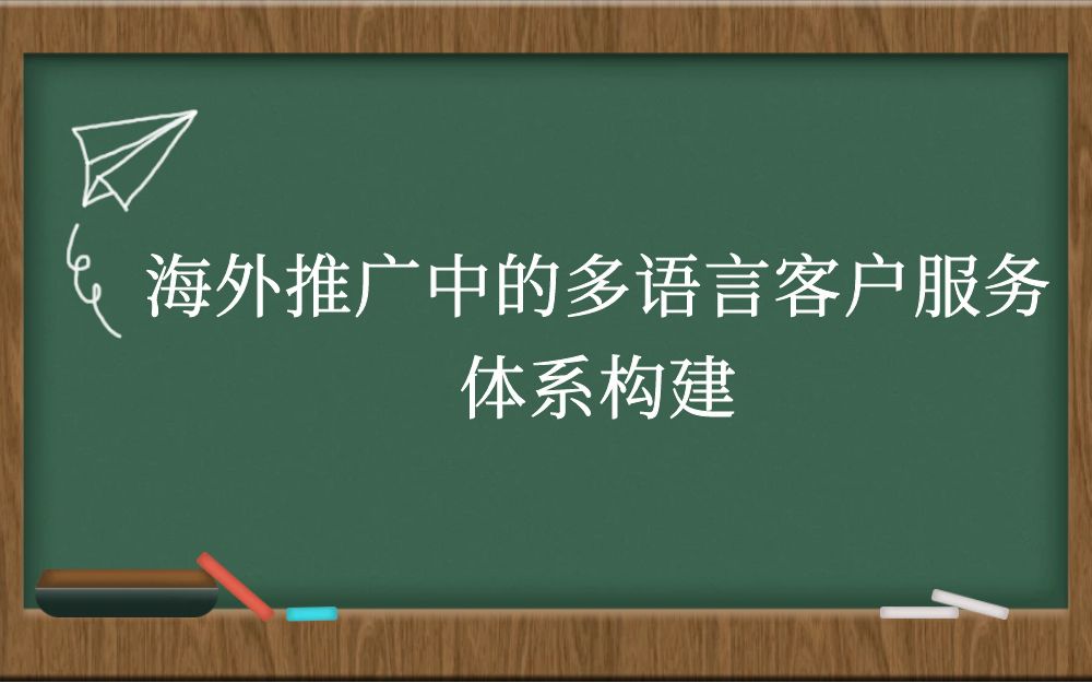 海外推广中的多语言客户服务体系构建