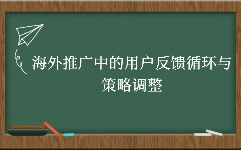 海外推广中的用户反馈循环与策略调整