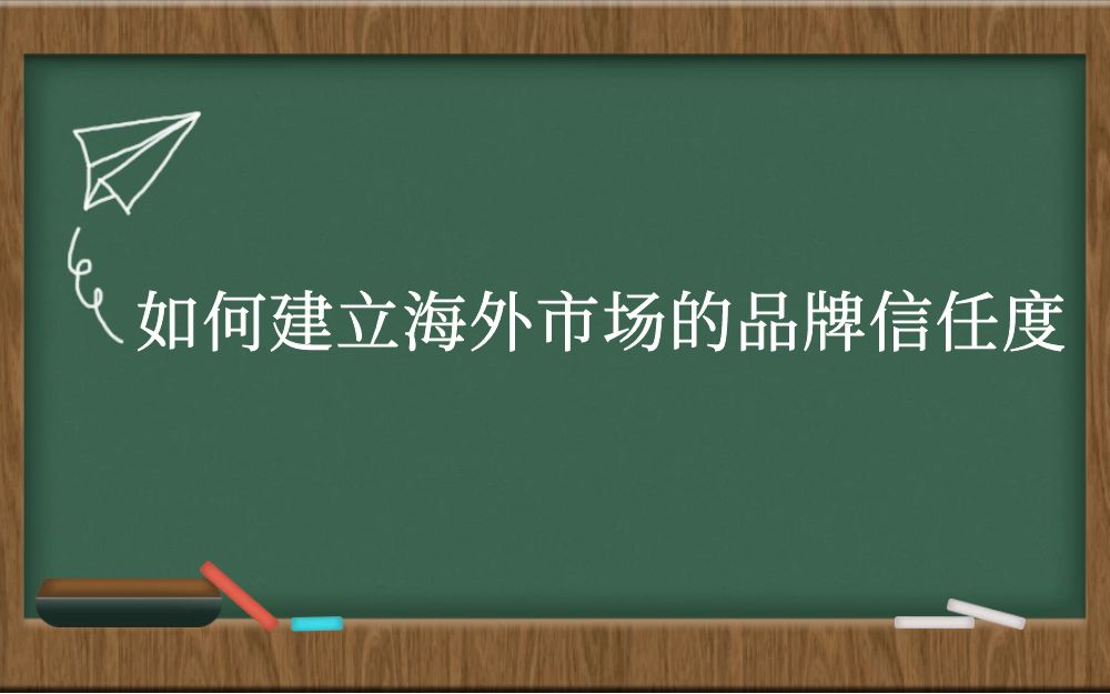 如何建立海外市场的品牌信任度