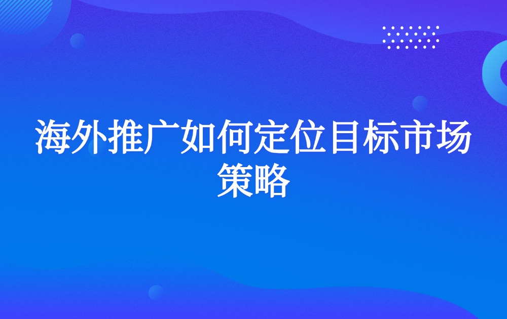 海外推广如何定位目标市场策略