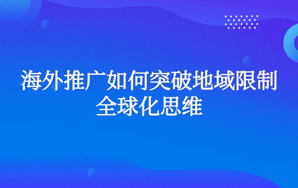 海外推广如何突破地域限制全球化思维