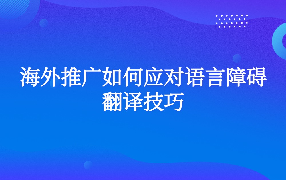 海外推广如何应对语言障碍翻译技巧