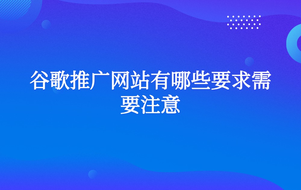 谷歌推广网站有哪些要求需要注意