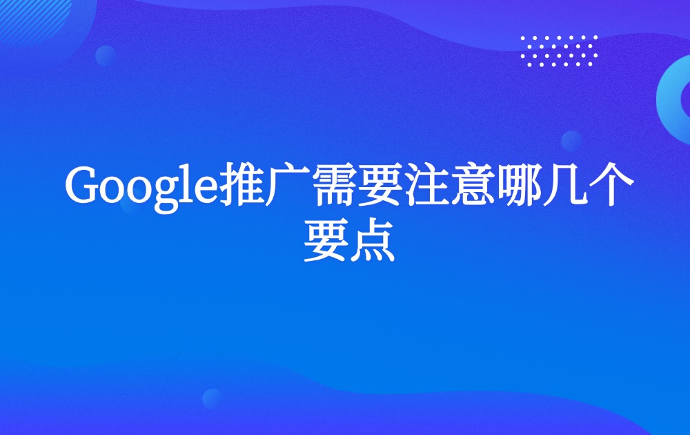 Google推广需要注意哪几个要点