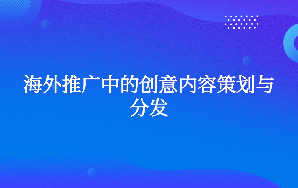 海外推广中的创意内容策划与分发