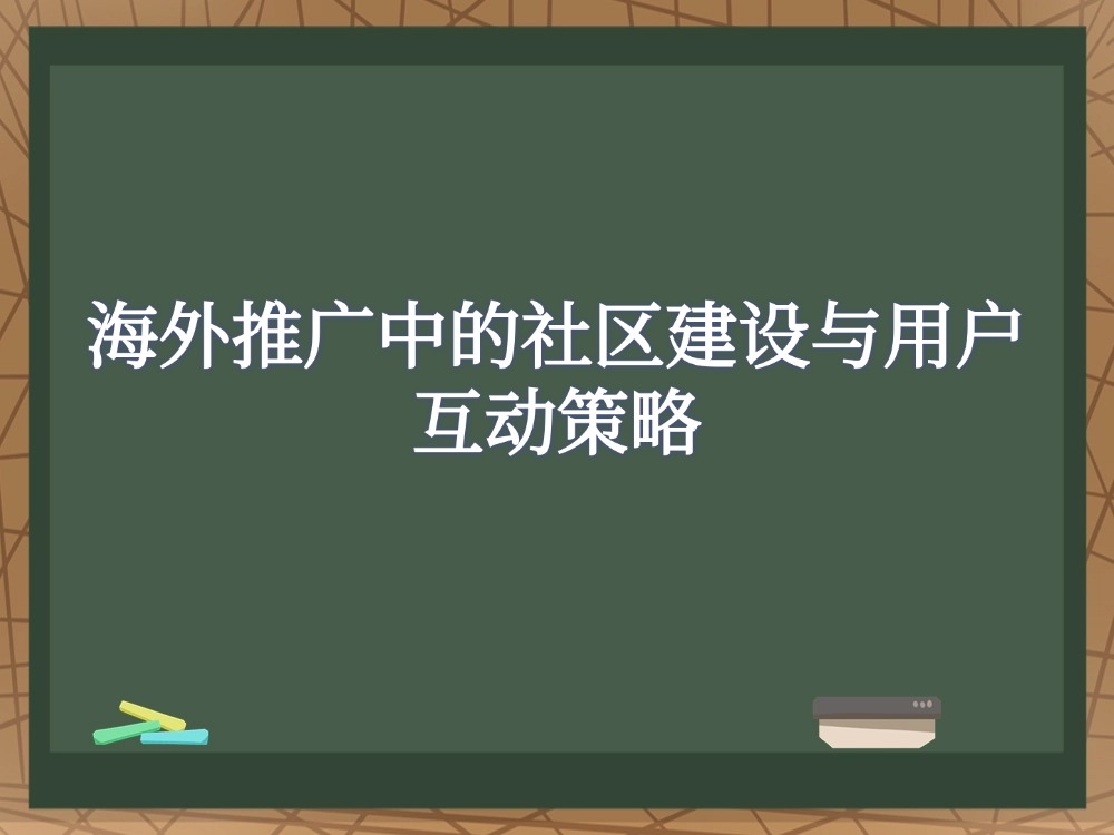 海外推广中的社区建设与用户互动策略