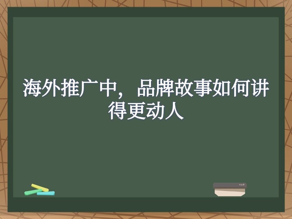 海外推广中，品牌故事如何讲得更动人