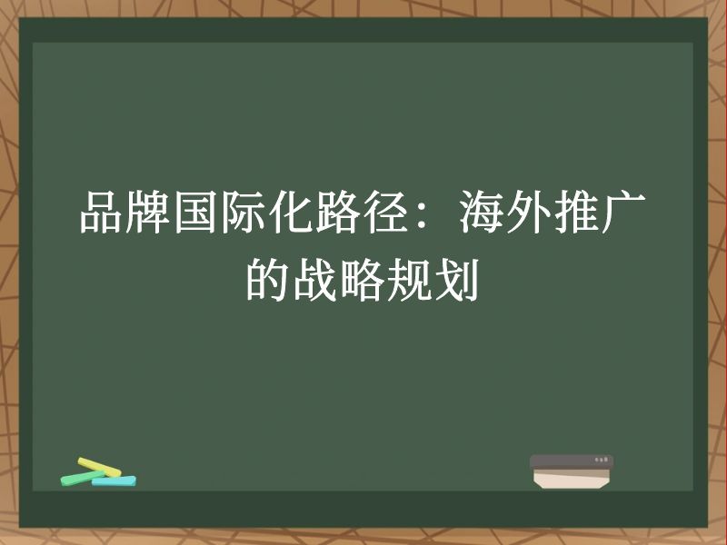 品牌国际化路径：海外推广的战略规划