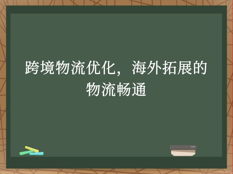 跨境物流优化，海外拓展的物流畅通