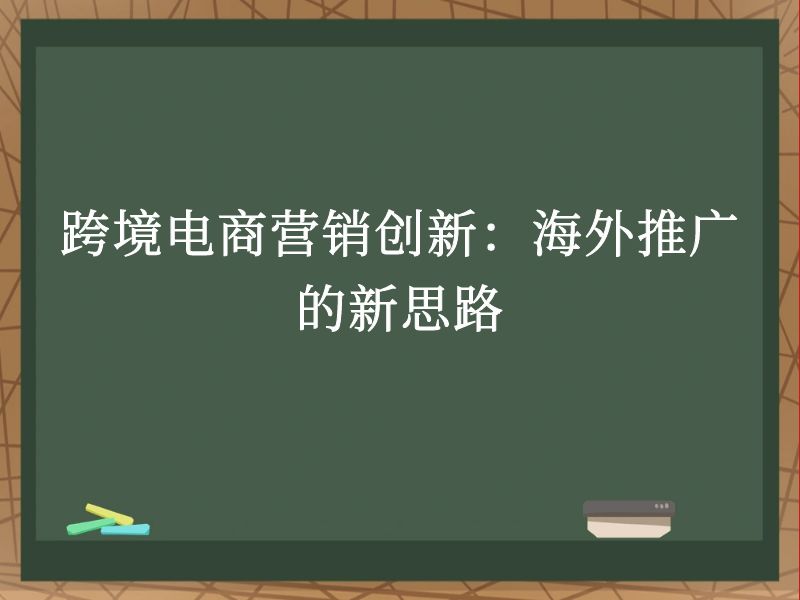 跨境电商营销创新：海外推广的新思路