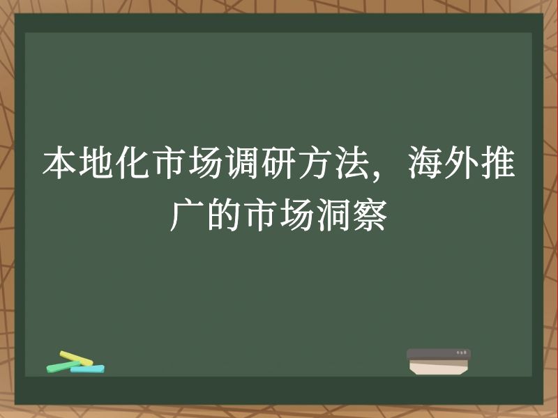 本地化市场调研方法，海外推广的市场洞察