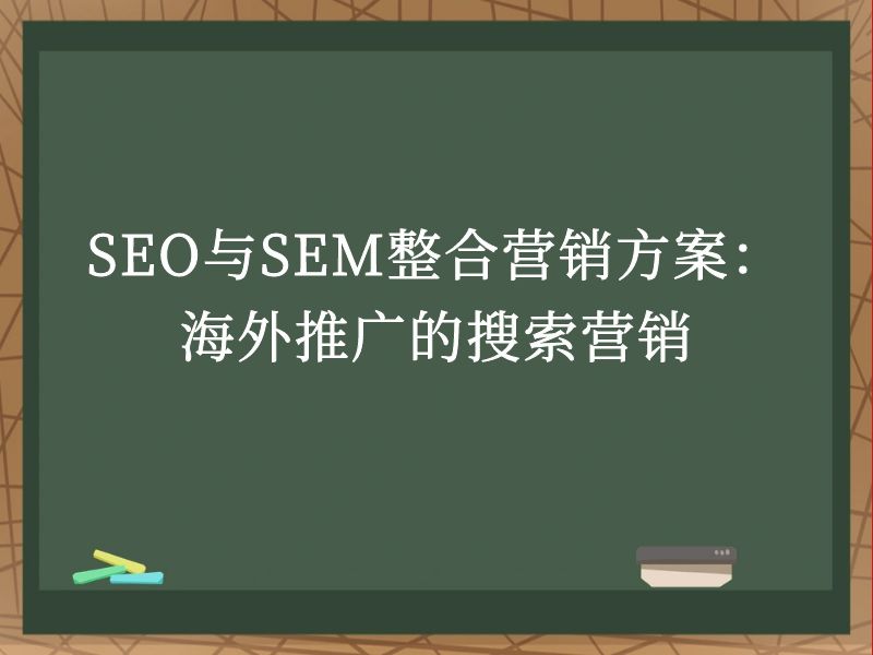 SEO与SEM整合营销方案：海外推广的搜索营销