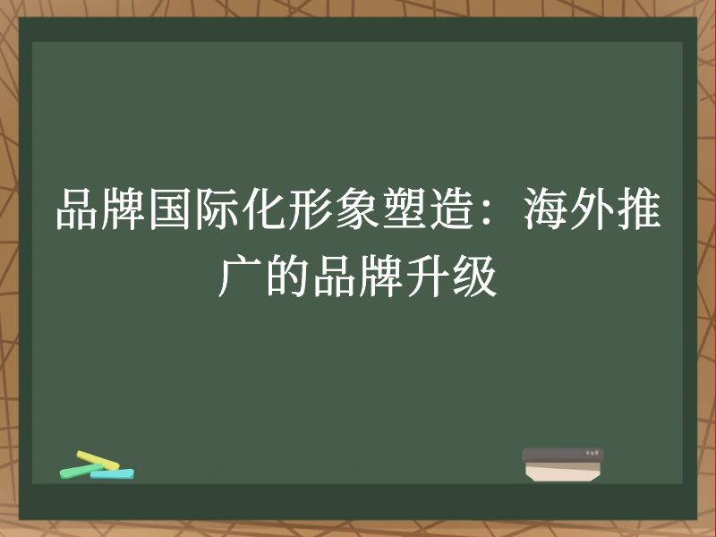 品牌国际化形象塑造：海外推广的品牌升级