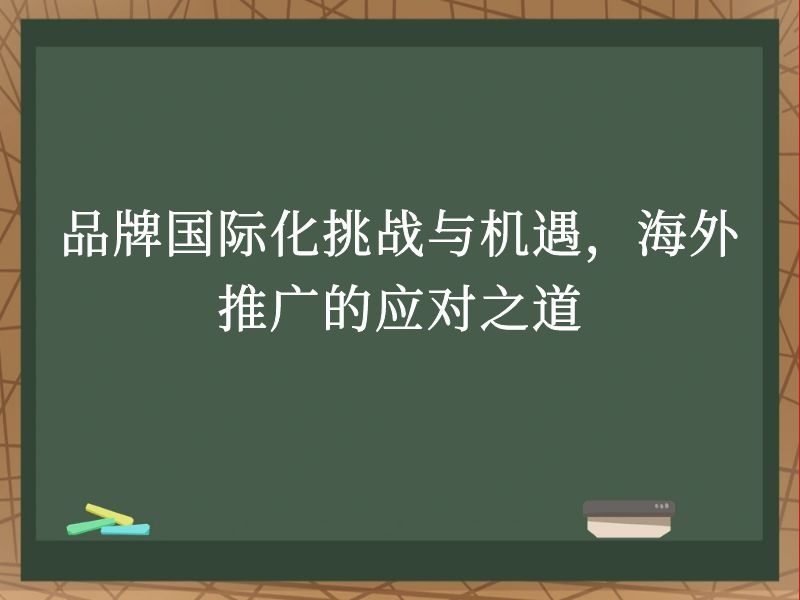 品牌国际化挑战与机遇，海外推广的应对之道