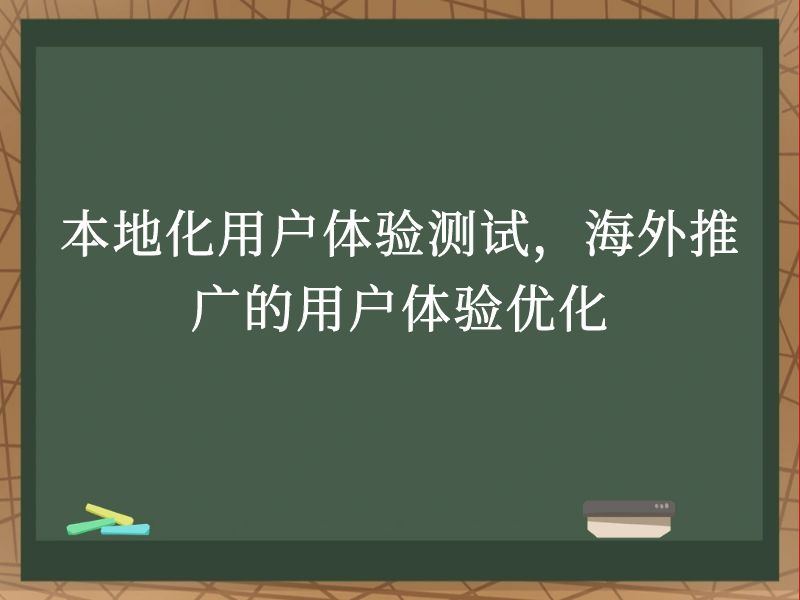 本地化用户体验测试，海外推广的用户体验优化