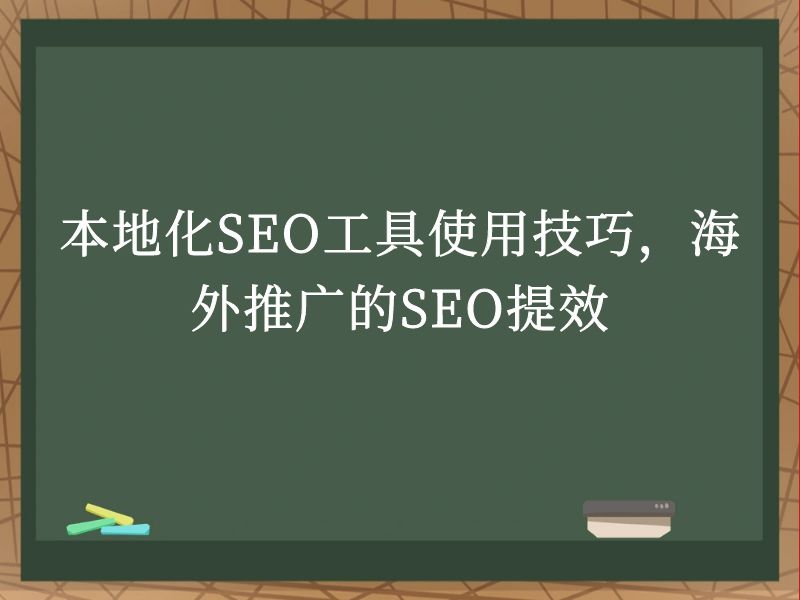 本地化SEO工具使用技巧，海外推广的SEO提效