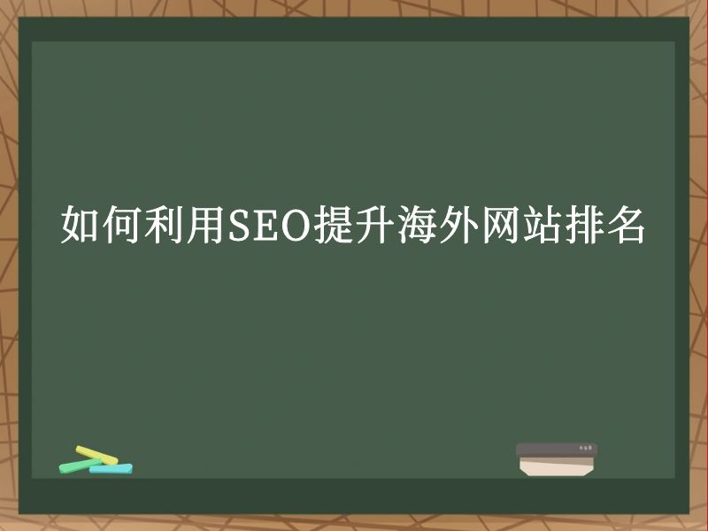 如何利用SEO提升海外网站排名