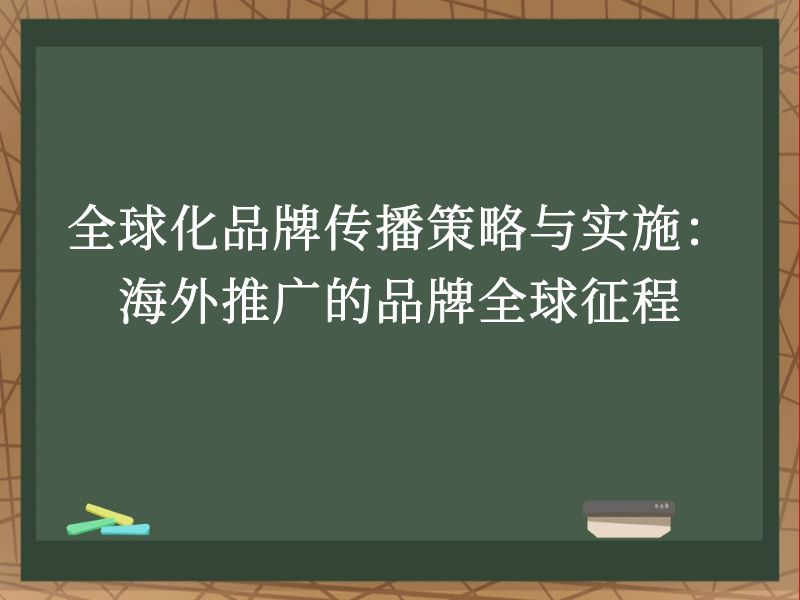 全球化品牌传播策略与实施：海外推广的品牌全球征程