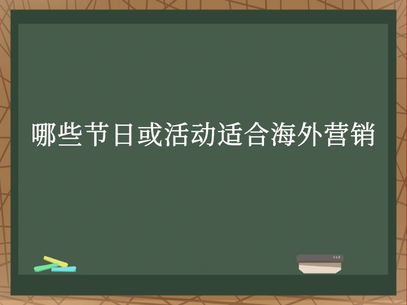 哪些节日或活动适合海外营销