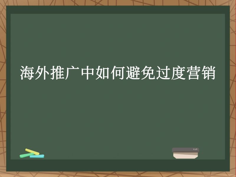 海外推广中如何避免过度营销