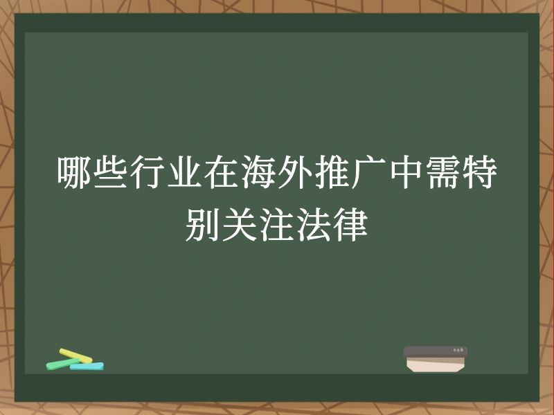 哪些行业在海外推广中需特别关注法律