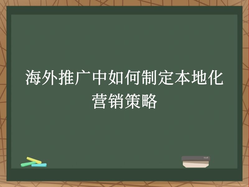 海外推广中如何制定本地化营销策略