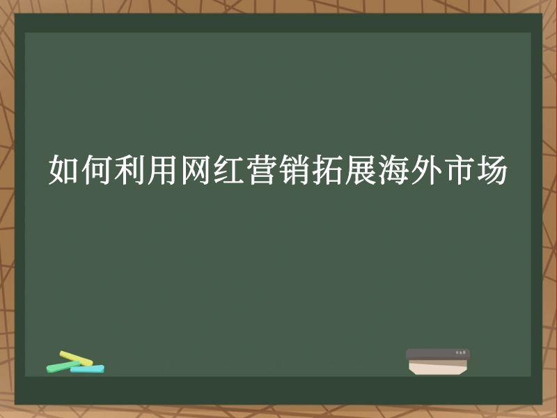 如何利用网红营销拓展海外市场