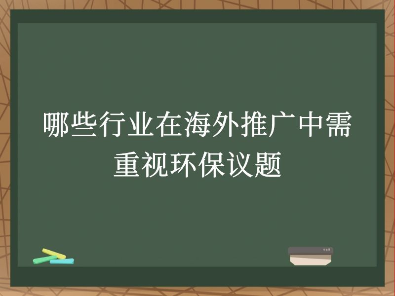 哪些行业在海外推广中需重视环保议题