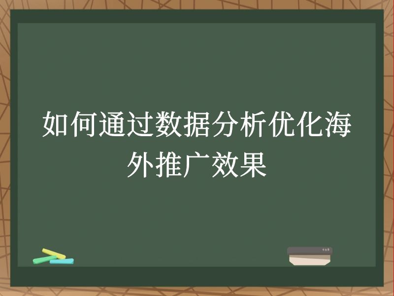 如何通过数据分析优化海外推广效果