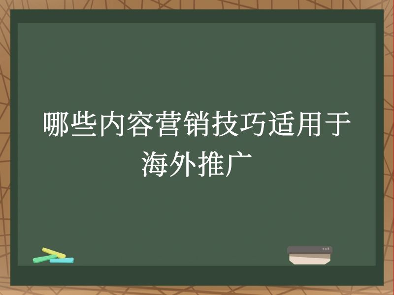 哪些内容营销技巧适用于海外推广