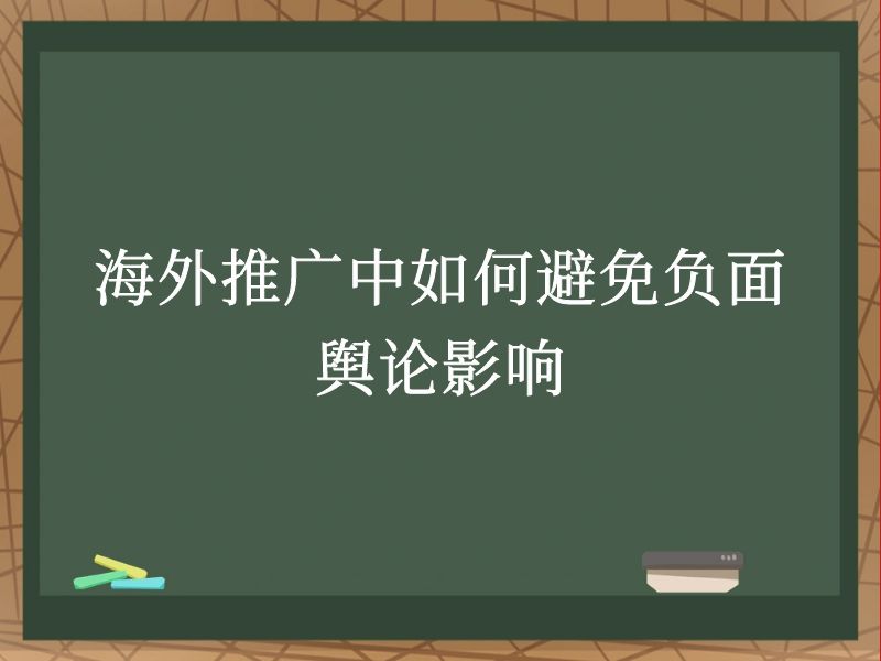 海外推广中如何避免负面舆论影响