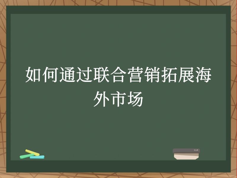 如何通过联合营销拓展海外市场