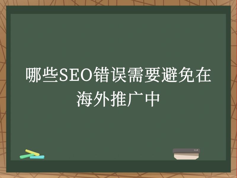 哪些SEO错误需要避免在海外推广中