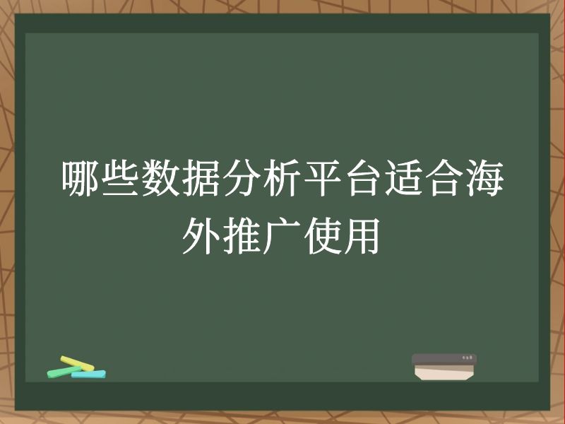 哪些数据分析平台适合海外推广使用