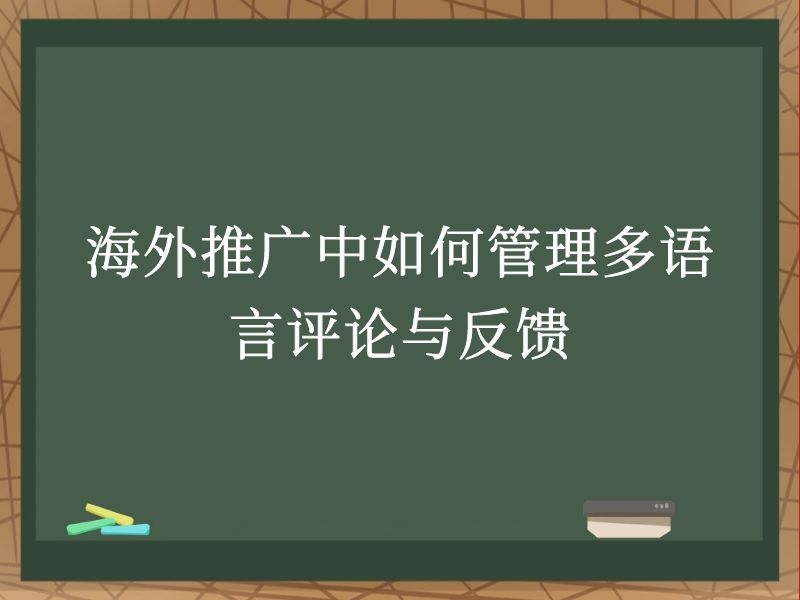 海外推广中如何管理多语言评论与反馈