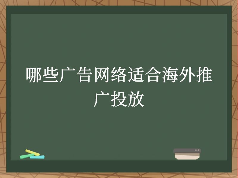 哪些广告网络适合海外推广投放