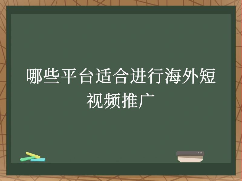 哪些平台适合进行海外短视频推广