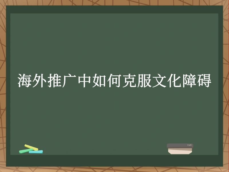 海外推广中如何克服文化障碍