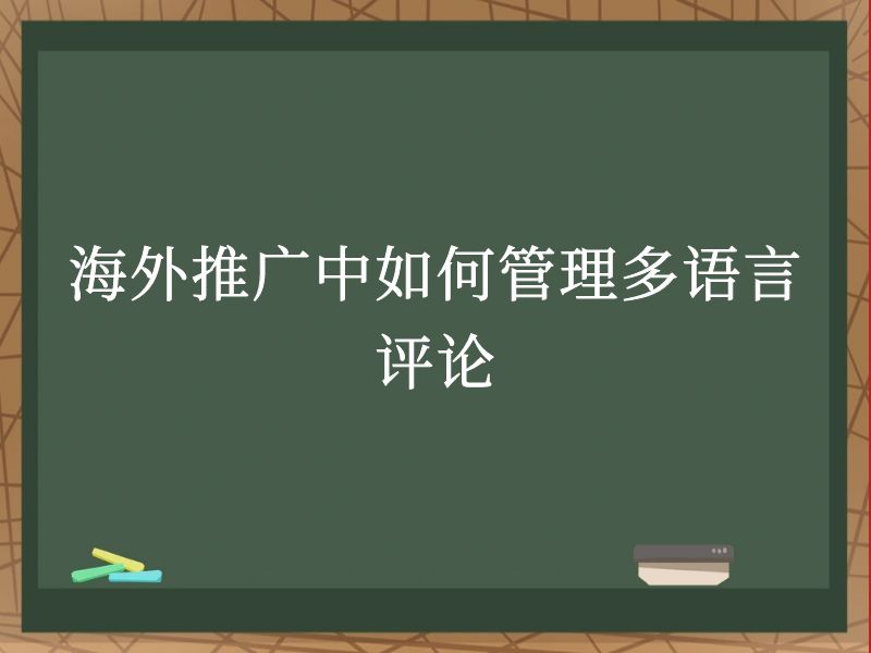 海外推广中如何管理多语言评论