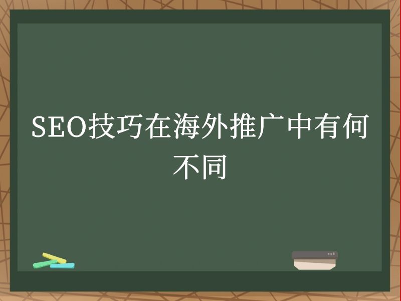 SEO技巧在海外推广中有何不同