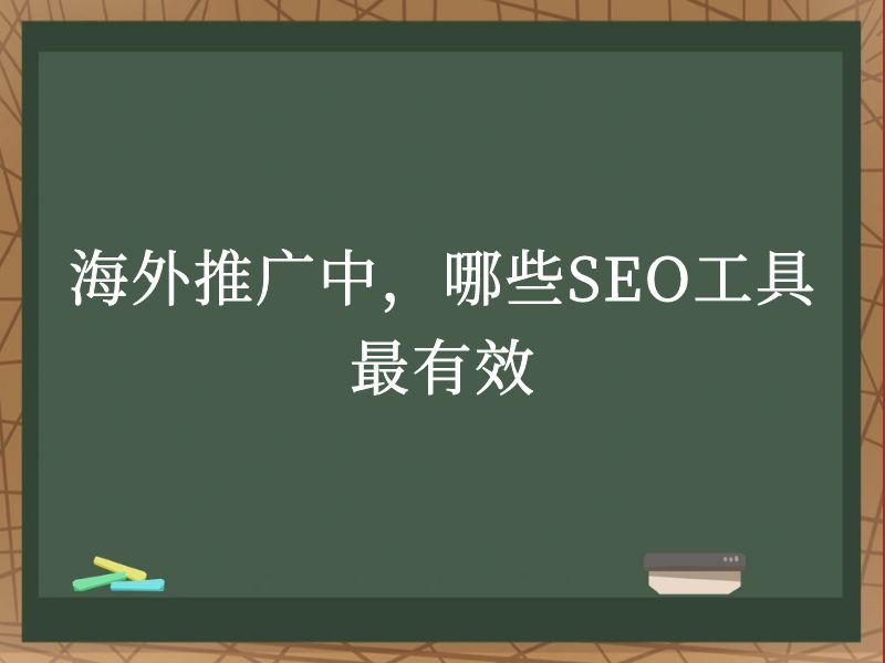 海外推广中，哪些SEO工具最有效