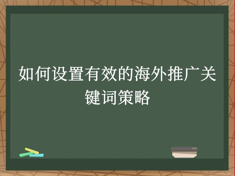 如何设置有效的海外推广关键词策略